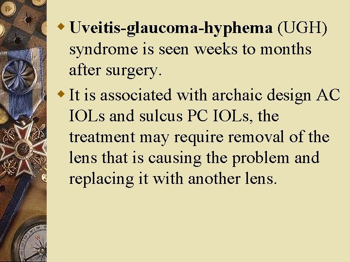 w Uveitis-glaucoma-hyphema (UGH) syndrome is seen weeks to months after surgery. w It is