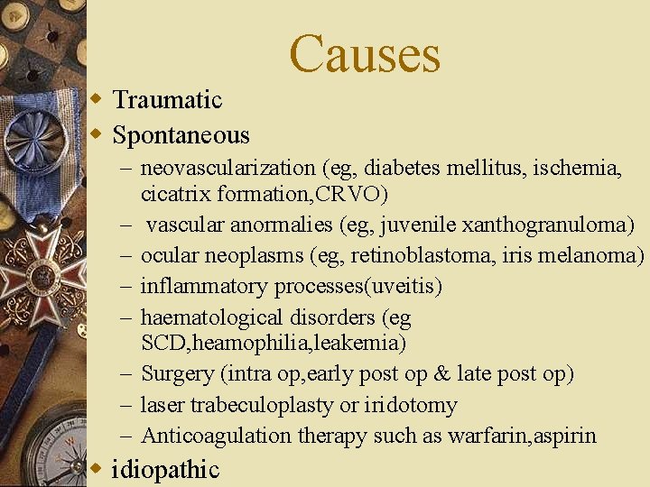 Causes w Traumatic w Spontaneous – neovascularization (eg, diabetes mellitus, ischemia, cicatrix formation, CRVO)