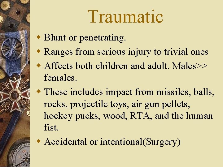 Traumatic w Blunt or penetrating. w Ranges from serious injury to trivial ones w