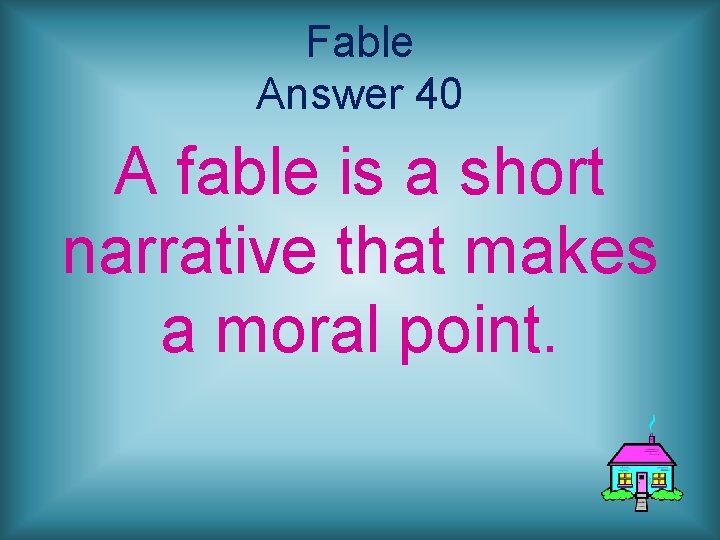 Fable Answer 40 A fable is a short narrative that makes a moral point.