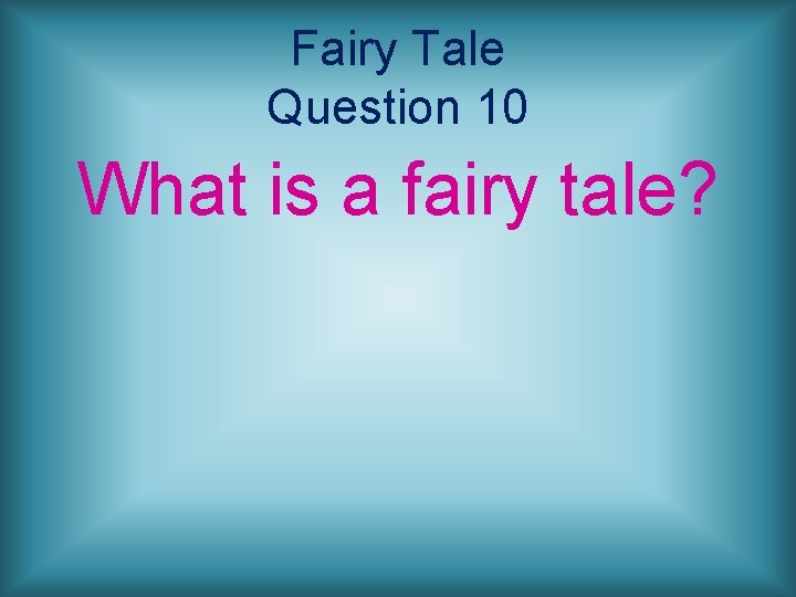 Fairy Tale Question 10 What is a fairy tale? 