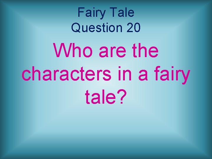 Fairy Tale Question 20 Who are the characters in a fairy tale? 