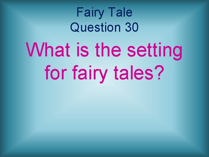 Fairy Tale Question 30 What is the setting for fairy tales? 