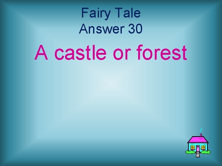 Fairy Tale Answer 30 A castle or forest 