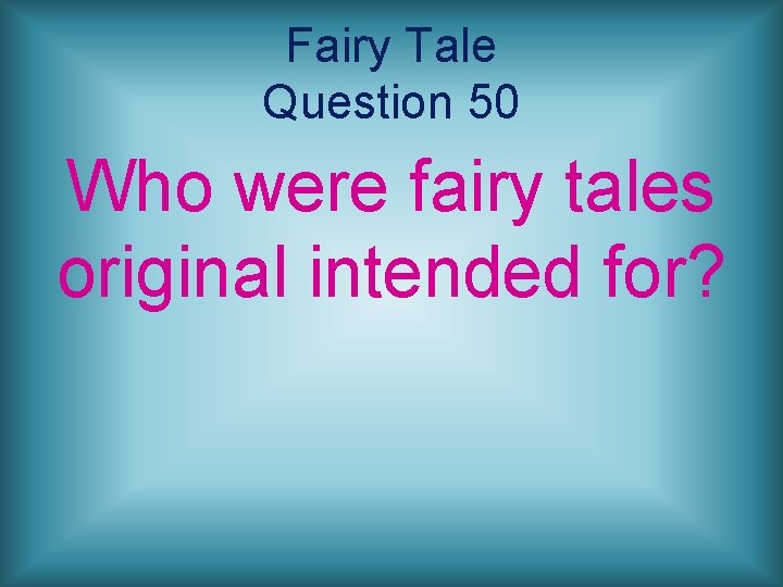 Fairy Tale Question 50 Who were fairy tales original intended for? 