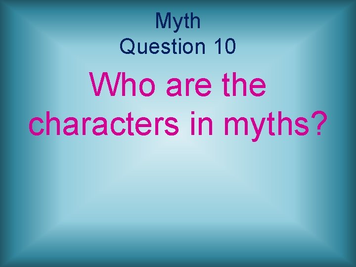 Myth Question 10 Who are the characters in myths? 