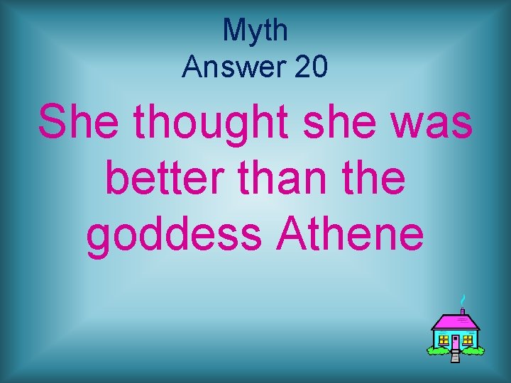 Myth Answer 20 She thought she was better than the goddess Athene 