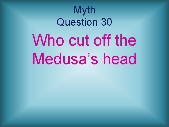 Myth Question 30 Who cut off the Medusa’s head 