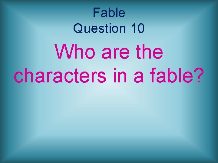 Fable Question 10 Who are the characters in a fable? 