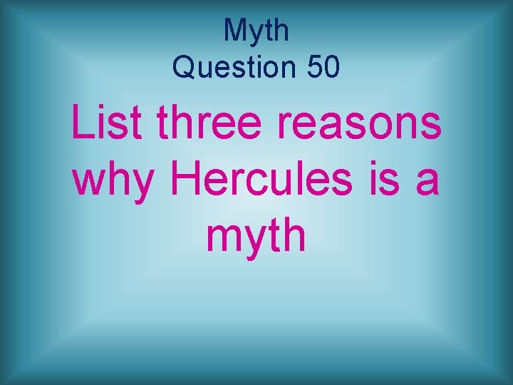 Myth Question 50 List three reasons why Hercules is a myth 