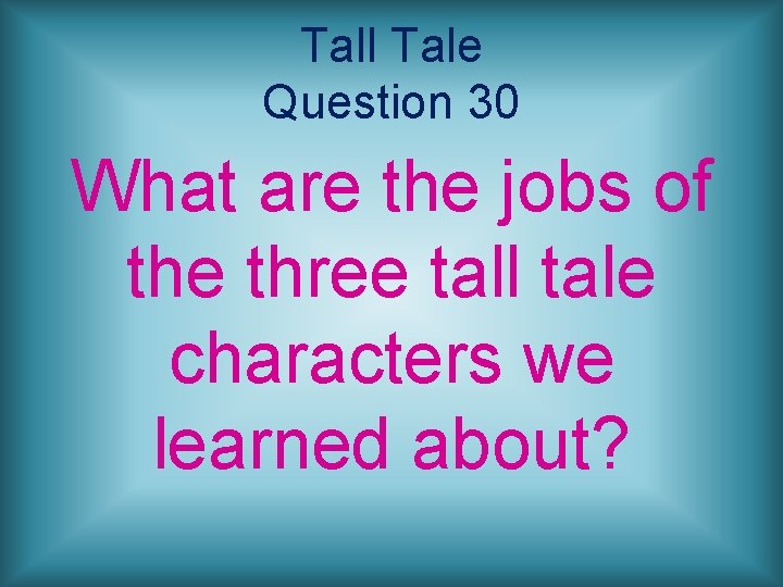 Tall Tale Question 30 What are the jobs of the three tall tale characters