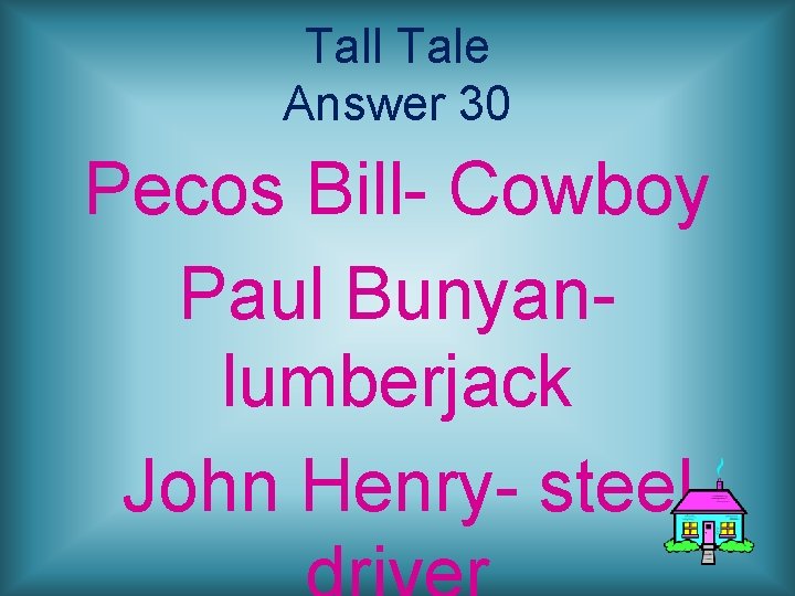 Tall Tale Answer 30 Pecos Bill- Cowboy Paul Bunyanlumberjack John Henry- steel 