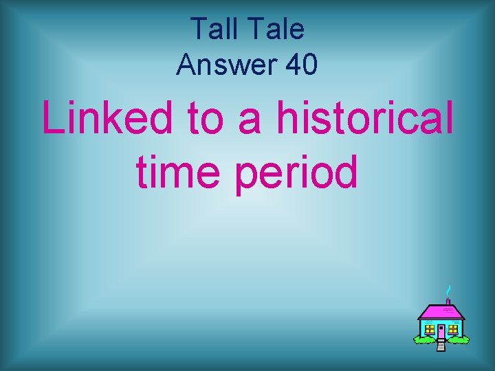 Tall Tale Answer 40 Linked to a historical time period 