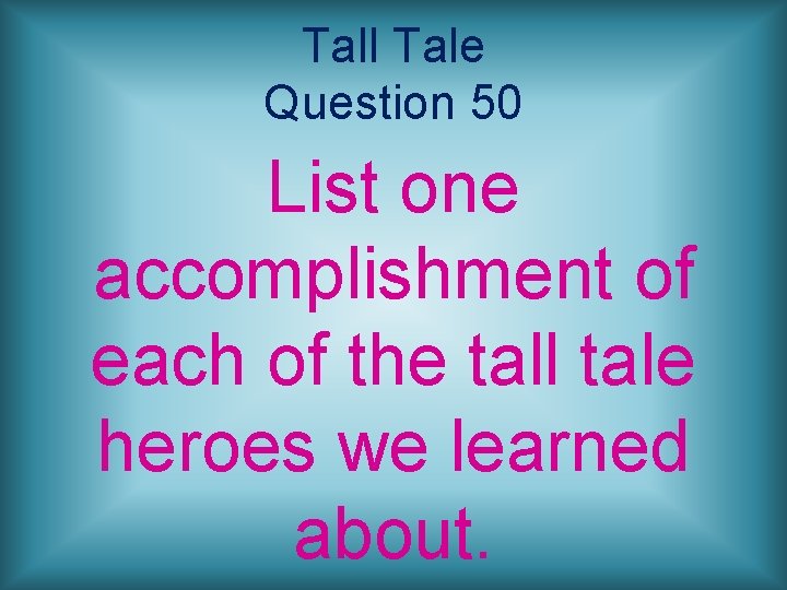 Tall Tale Question 50 List one accomplishment of each of the tall tale heroes