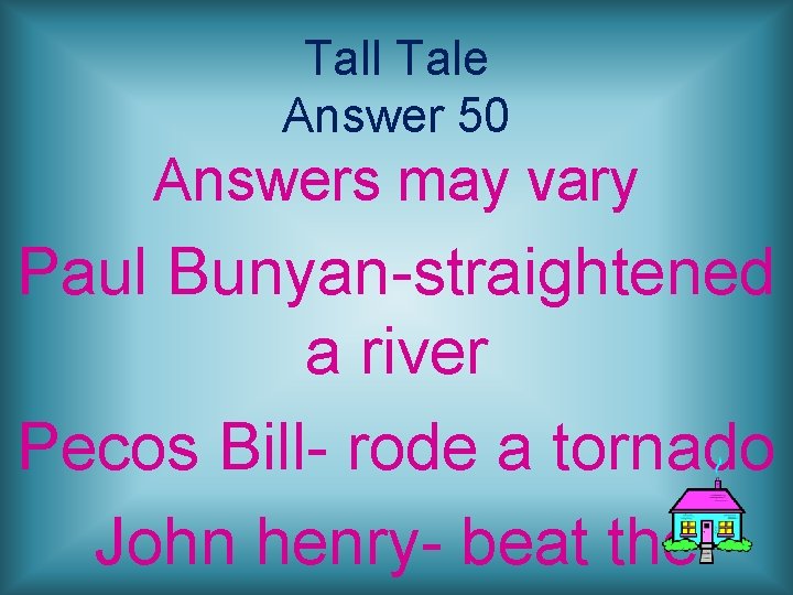 Tall Tale Answer 50 Answers may vary Paul Bunyan-straightened a river Pecos Bill- rode