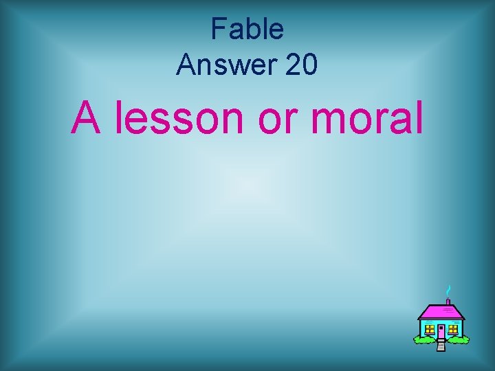 Fable Answer 20 A lesson or moral 