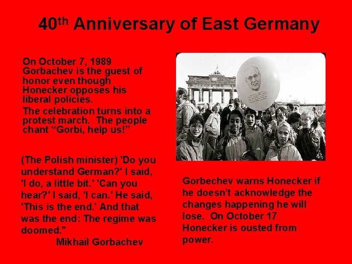 40 th Anniversary of East Germany On October 7, 1989 Gorbachev is the guest