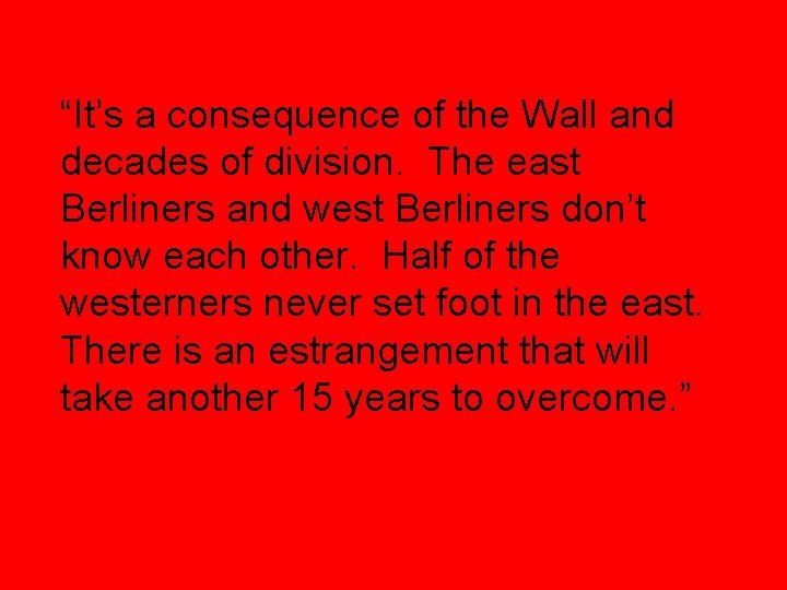 “It’s a consequence of the Wall and decades of division. The east Berliners and