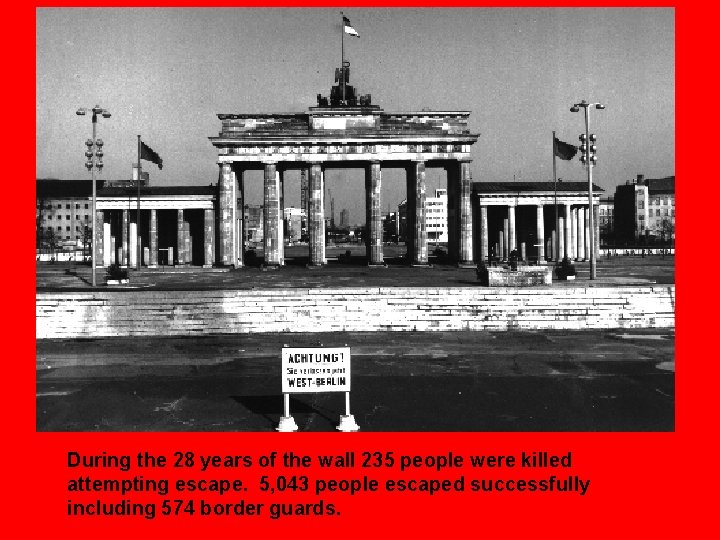 During the 28 years of the wall 235 people were killed attempting escape. 5,