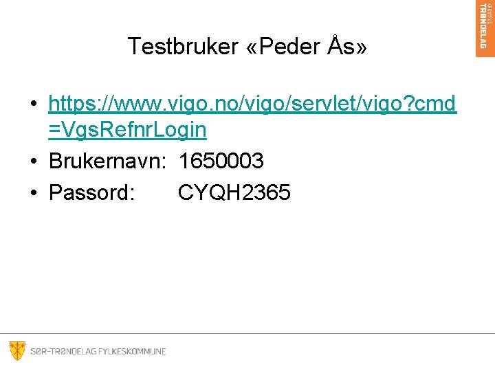Testbruker «Peder Ås» • https: //www. vigo. no/vigo/servlet/vigo? cmd =Vgs. Refnr. Login • Brukernavn: