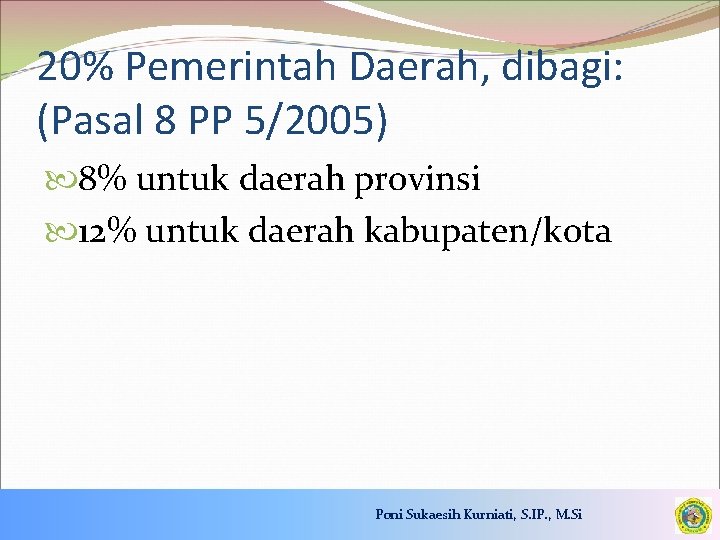 20% Pemerintah Daerah, dibagi: (Pasal 8 PP 5/2005) 8% untuk daerah provinsi 12% untuk