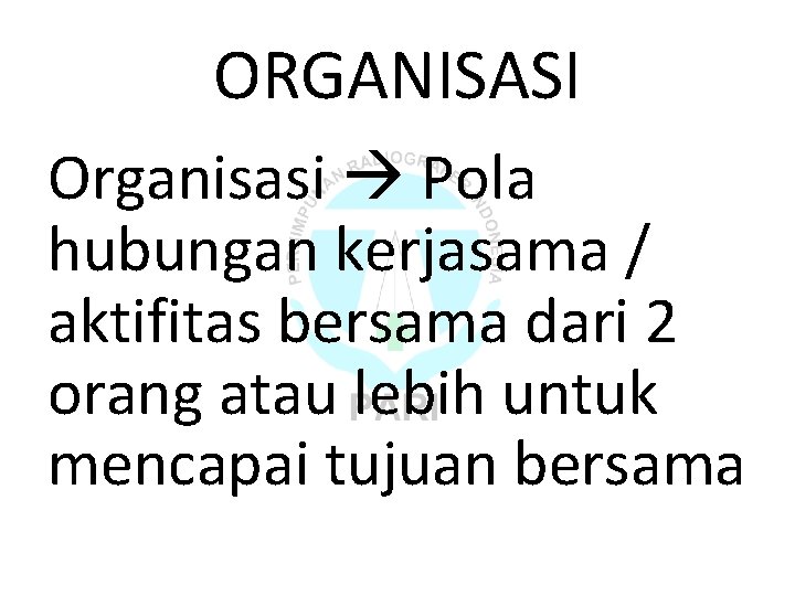 ORGANISASI Organisasi Pola hubungan kerjasama / aktifitas bersama dari 2 orang atau lebih untuk