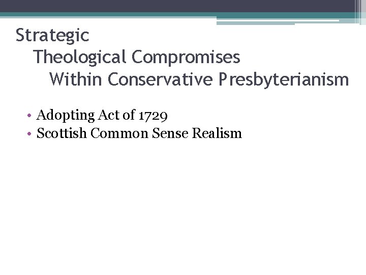 Strategic Theological Compromises Within Conservative Presbyterianism • Adopting Act of 1729 • Scottish Common