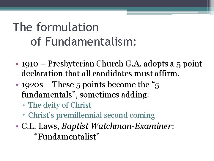 The formulation of Fundamentalism: • 1910 – Presbyterian Church G. A. adopts a 5