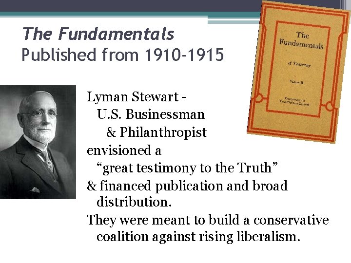 The Fundamentals Published from 1910 -1915 Lyman Stewart U. S. Businessman & Philanthropist envisioned