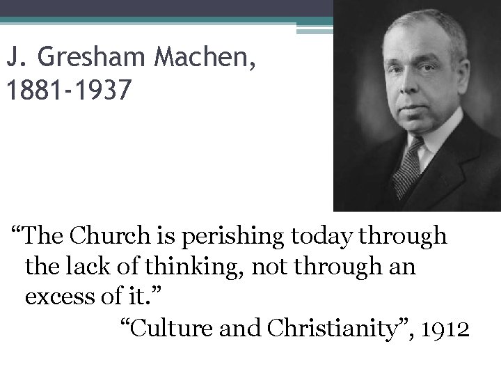 J. Gresham Machen, 1881 -1937 “The Church is perishing today through the lack of