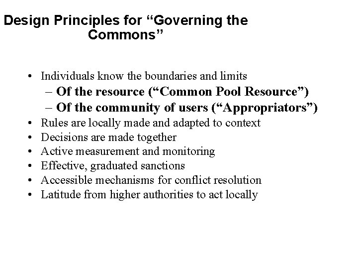 Design Principles for “Governing the Commons” • Individuals know the boundaries and limits – Design Principles for “Governing the Commons” • Individuals know the boundaries and limits –