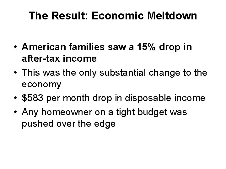 The Result: Economic Meltdown • American families saw a 15% drop in after-tax income The Result: Economic Meltdown • American families saw a 15% drop in after-tax income