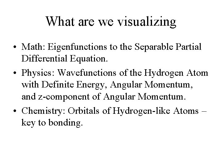 What are we visualizing • Math: Eigenfunctions to the Separable Partial Differential Equation. • What are we visualizing • Math: Eigenfunctions to the Separable Partial Differential Equation. •