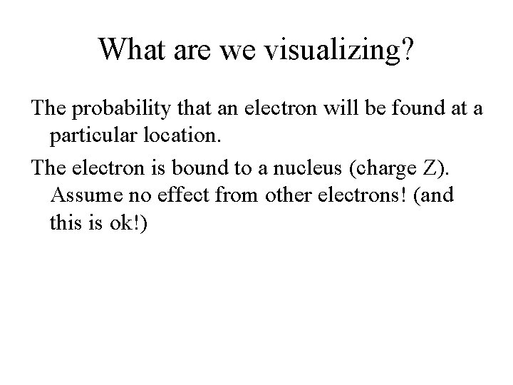 What are we visualizing? The probability that an electron will be found at a What are we visualizing? The probability that an electron will be found at a
