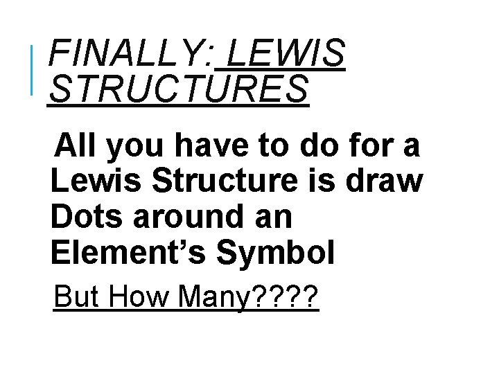 FINALLY: LEWIS STRUCTURES All you have to do for a Lewis Structure is draw