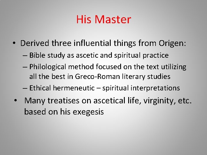 His Master • Derived three influential things from Origen: – Bible study as ascetic