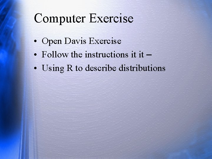 Computer Exercise • Open Davis Exercise • Follow the instructions it it – •