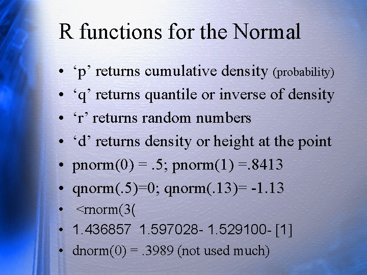 R functions for the Normal • • • ‘p’ returns cumulative density (probability) ‘q’