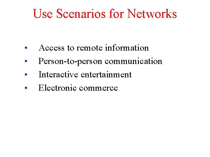 Use Scenarios for Networks • • Access to remote information Person-to-person communication Interactive entertainment Use Scenarios for Networks • • Access to remote information Person-to-person communication Interactive entertainment