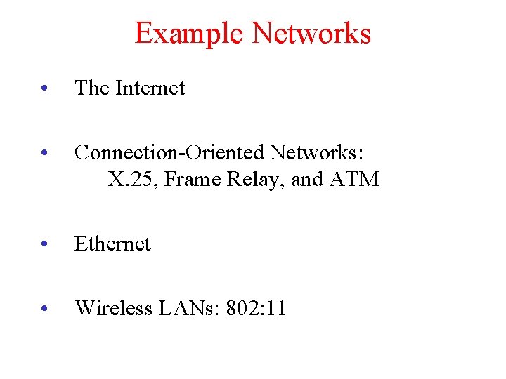 Example Networks • The Internet • Connection-Oriented Networks: X. 25, Frame Relay, and ATM Example Networks • The Internet • Connection-Oriented Networks: X. 25, Frame Relay, and ATM