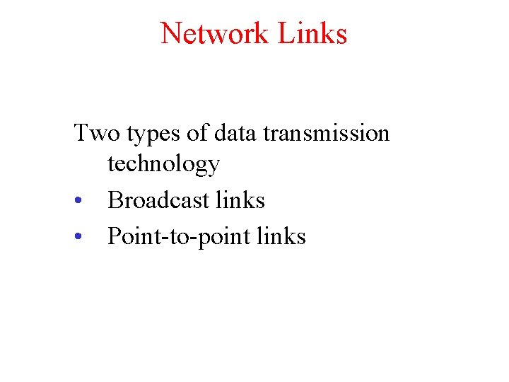 Network Links Two types of data transmission technology • Broadcast links • Point-to-point links Network Links Two types of data transmission technology • Broadcast links • Point-to-point links