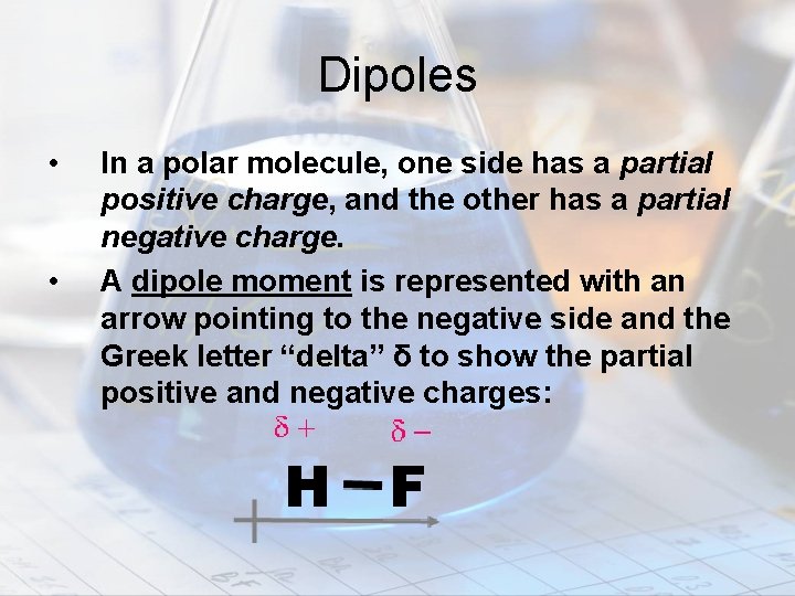 Dipoles • • In a polar molecule, one side has a partial positive charge,