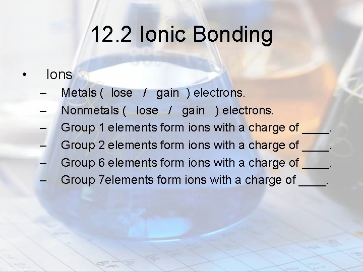 12. 2 Ionic Bonding • Ions – – – Metals ( lose / gain