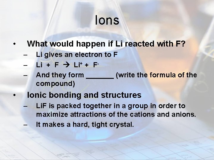 Ions • What would happen if Li reacted with F? – – – •