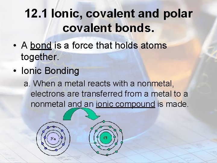 12. 1 Ionic, covalent and polar covalent bonds. • A bond is a force