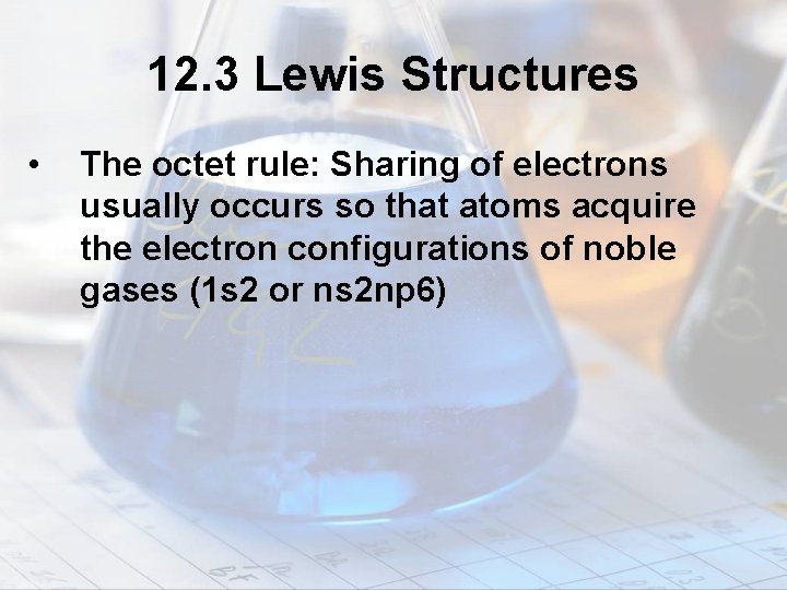 12. 3 Lewis Structures • The octet rule: Sharing of electrons usually occurs so