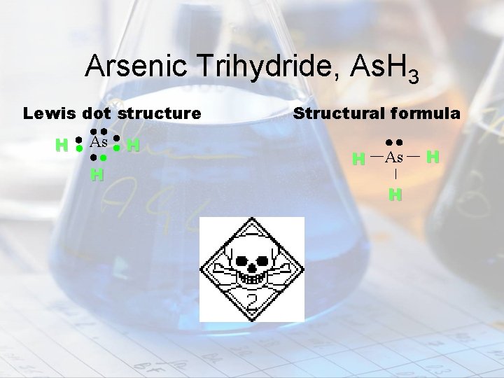 Arsenic Trihydride, As. H 3 Lewis dot structure H As H H Structural formula