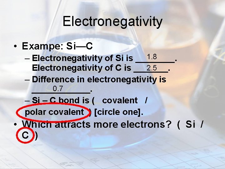 Electronegativity • Exampe: Si—C 1. 8 – Electronegativity of Si is ____. 2. 5
