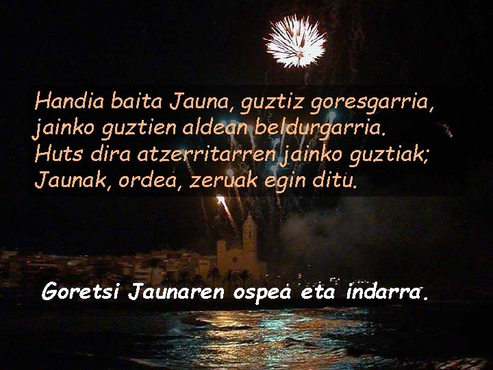 Handia baita Jauna, guztiz goresgarria, jainko guztien aldean beldurgarria. Huts dira atzerritarren jainko guztiak;