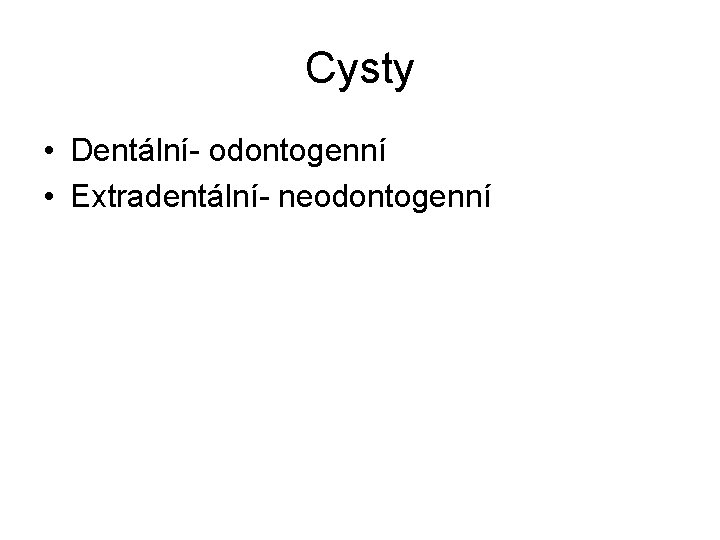 Cysty • Dentální- odontogenní • Extradentální- neodontogenní 